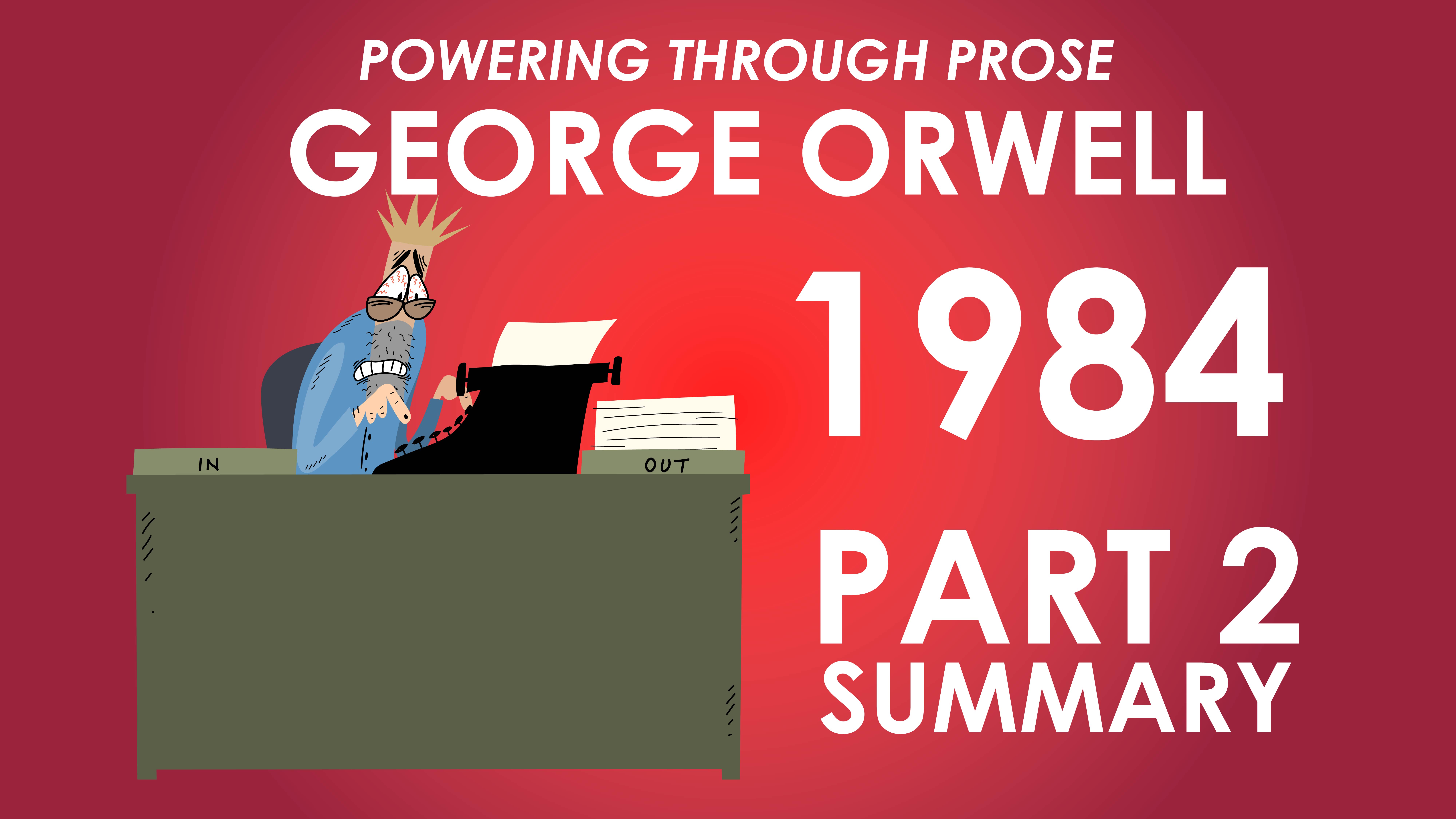 1984 - George Orwell - Part 2 Summary - Powering Through Prose Series