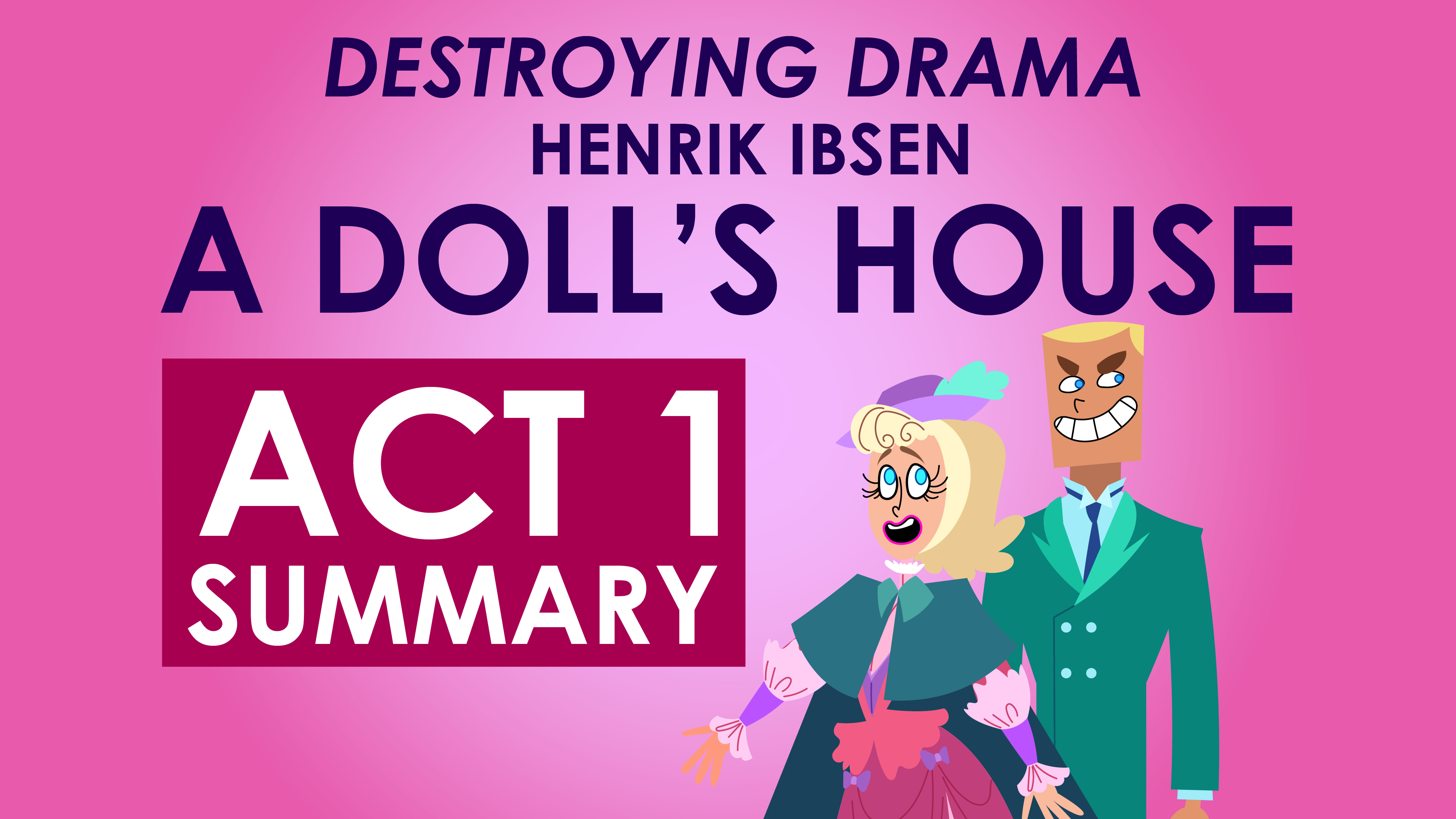 A Doll's House - Henrik Ibsen - Act 1 Summary - Destroying Drama Series