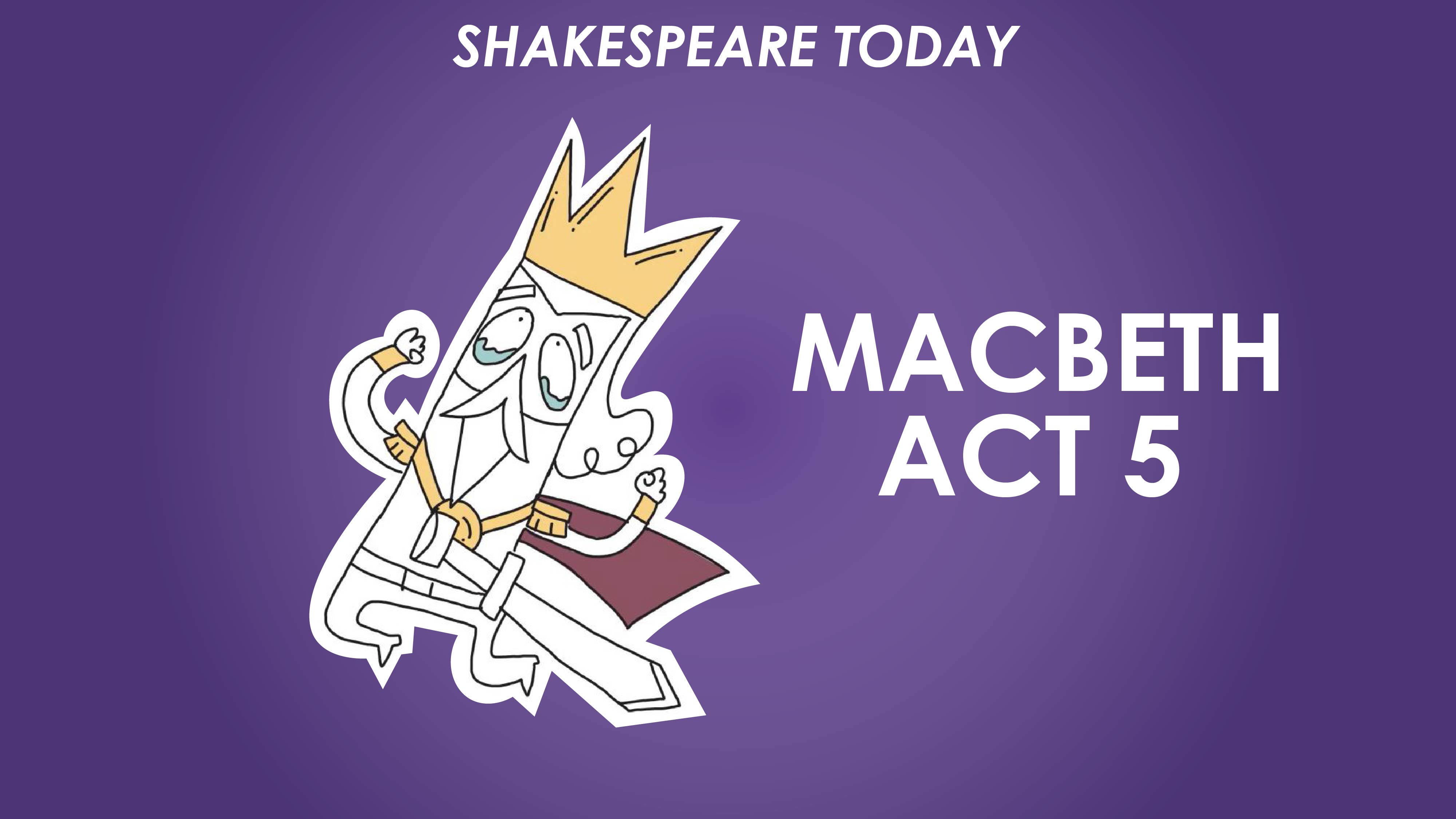 Macbeth Act 5 Summary - Shakespeare Today Series