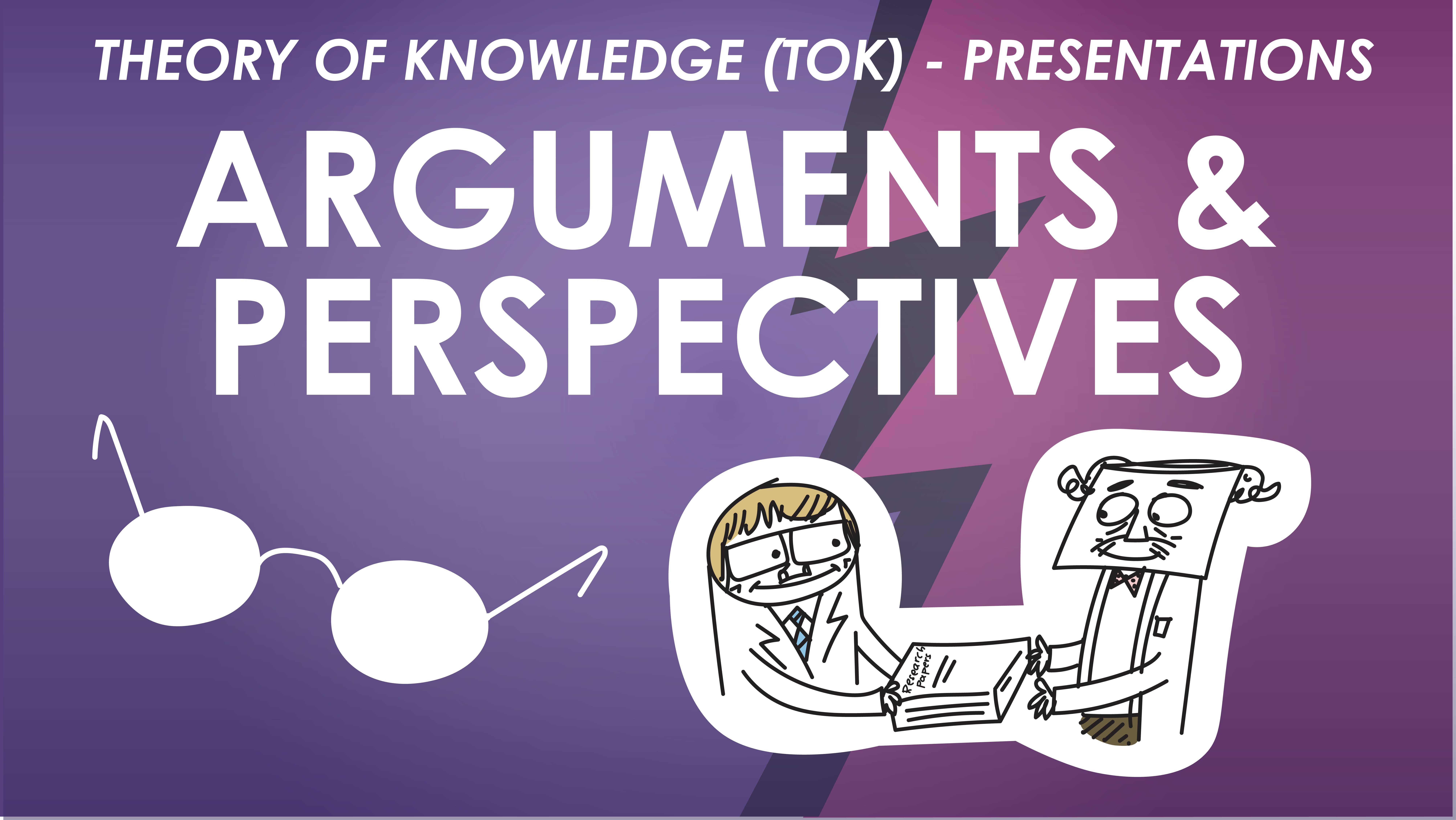 4. Presentations Lesson 4 - Arguments and Perspectives – Develop the Body of Your TOK Presentation