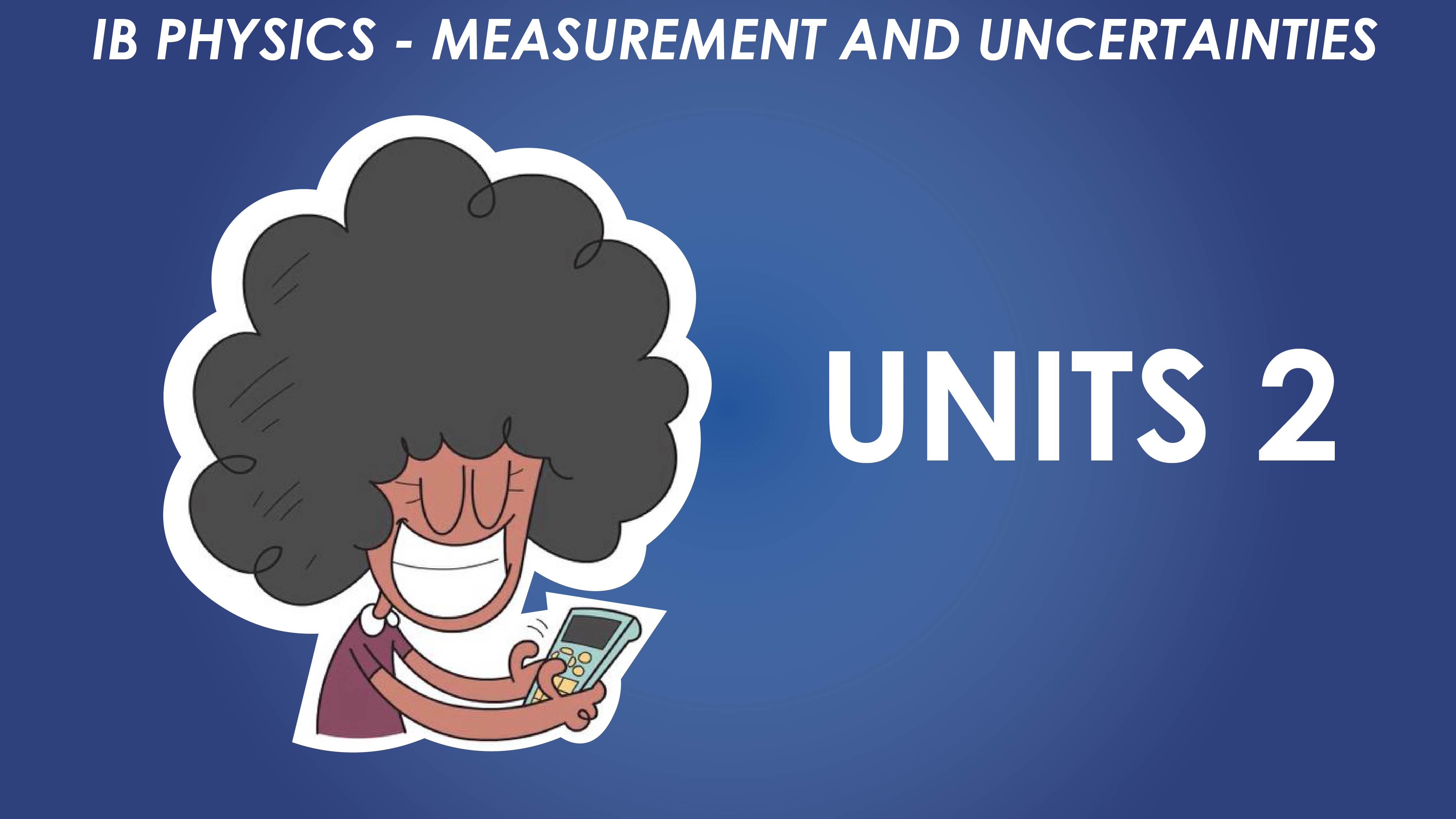 IB Measurement and Uncertainties - Units 2