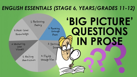 English Essentials - Powering through Prose - 'Big Picture' Questions in Prose (Stage 6, Years/Grades 11-12)