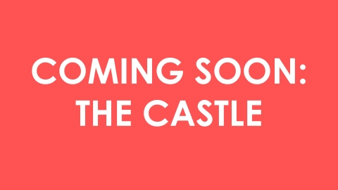 Coming Soon: The Castle
